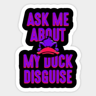 Ask about my duck disguise Sticker